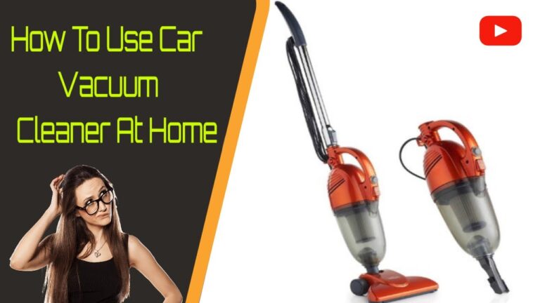 How To Use A Car Vacuum Cleaner At Home?