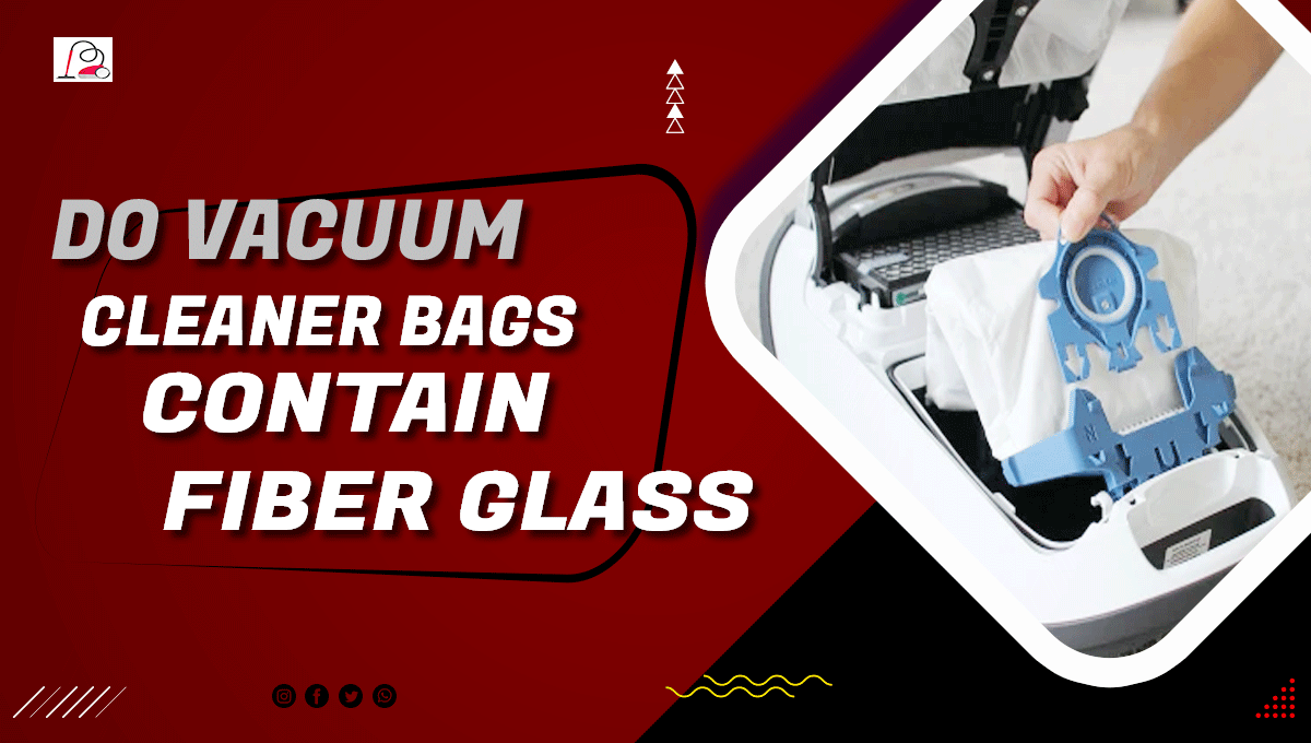 Are Vacuum Cleaner Bags Made of Fiberglass?