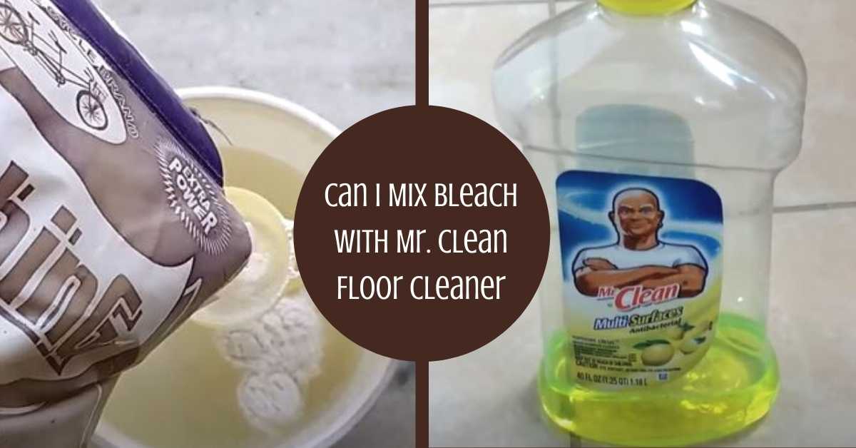 Can You Mix Bleach and Mr Clean?